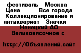 1.1) фестиваль : Москва › Цена ­ 390 - Все города Коллекционирование и антиквариат » Значки   . Ненецкий АО,Великовисочное с.